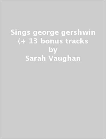 Sings george gershwin (+ 13 bonus tracks - Sarah Vaughan