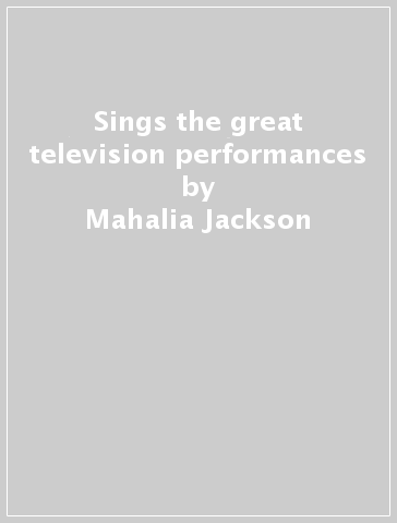 Sings the great television performances - Mahalia Jackson