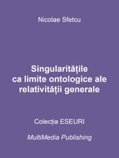 Singularitaile ca limite ontologice ale relativitaii generale