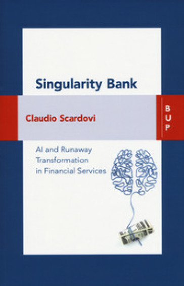 Singularity bank. A. I. and business trasformation in financial services - Claudio Scardovi