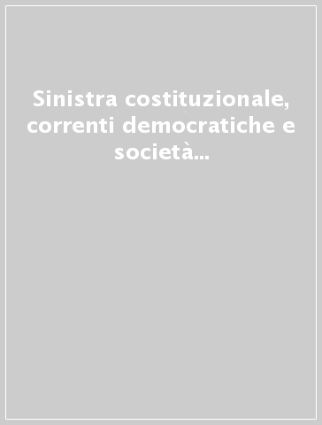 Sinistra costituzionale, correnti democratiche e società italiana dal 1870 al 1892. Atti del 27° Convegno storico toscano (Livorno, 23-25 settembre 1984)