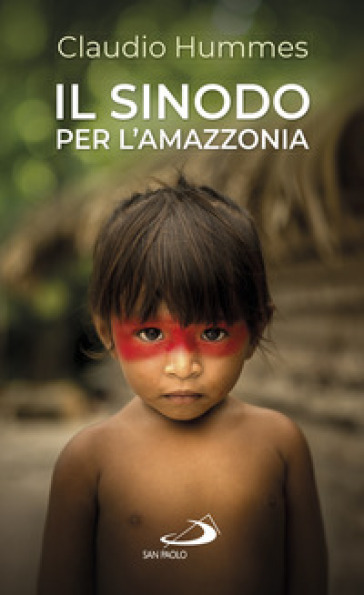 Il Sinodo per l'Amazzonia. Nuovi cammini per la Chiesa e per una ecologia integrale - Claudio Hummes