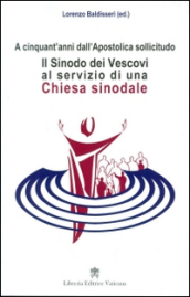 Il Sinodo dei vescovi al servizio di una Chiesa sinodale. A cinquant anni dall Apostolica sollicitudo