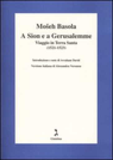 A Sion e a Gerusalemme. Viaggio in Terra Santa (1521-1523) - Moseh Basola