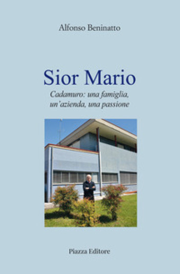 Sior Mario. Cadamuro: una famiglia, un'azienda, una passione - Alfonso Beninatto