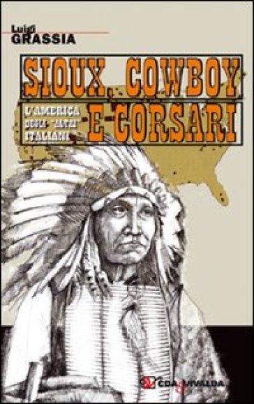 Sioux, cowboy e corsari - Luigi Grassia