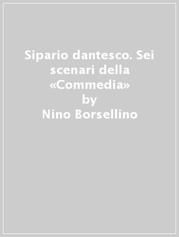 Sipario dantesco. Sei scenari della «Commedia» - Nino Borsellino