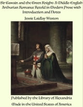 Sir Gawain and the Green Knight: A Middle-English Arthurian Romance Retold in Modern Prose with Introduction and Notes