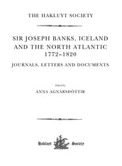 Sir Joseph Banks, Iceland and the North Atlantic 1772-1820 / Journals, Letters and Documents