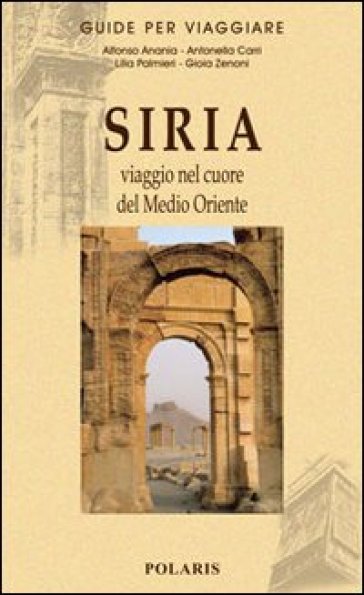 Siria. Viaggio nel cuore del Medio Oriente - Alfonso V. Anania - Antonella Carri - Lilia Palmieri