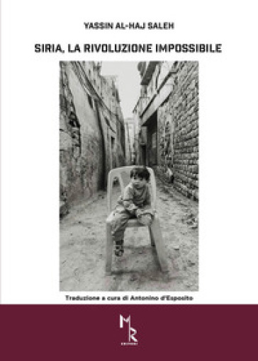 Siria, la rivoluzione impossibile. La rivoluzione, la guerra civile la guerra pubblica in Siria - Yassin Al-Haj Saleh