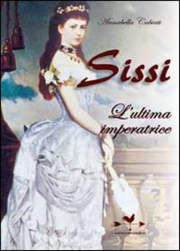 Sissi. L'ultima imperatrice - Annabella Cabiati