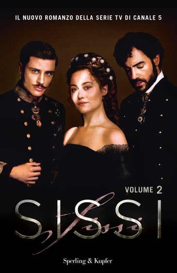 Sissi. Il romanzo ufficiale della serie TV: Vol. 2 - AA.VV. Artisti Vari