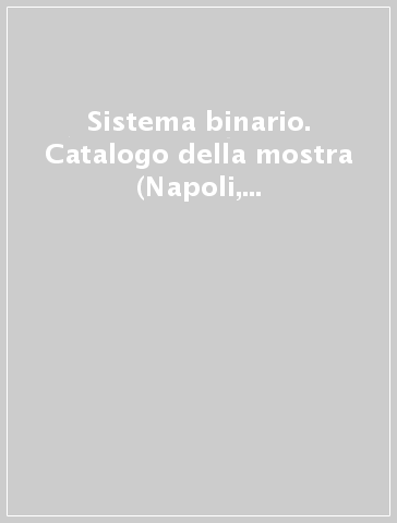 Sistema binario. Catalogo della mostra (Napoli, 6 maggio-3 giugno 2008). Ediz. italiana e inglese