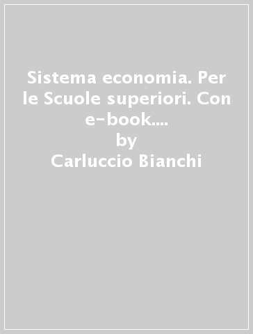 Sistema economia. Per le Scuole superiori. Con e-book. Con espansione online. Vol. 2 - Carluccio Bianchi - Patrizia Maccari - Emanuele Perucci