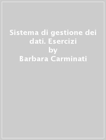 Sistema di gestione dei dati. Esercizi - Barbara Carminati - Anna Maddalena - Marco Mesiti