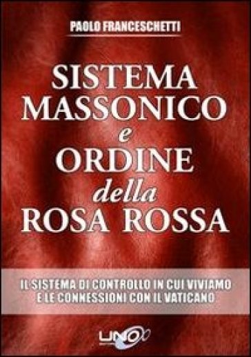 Sistema massonico e ordine della Rosa Rossa. 1. - Paolo Franceschetti
