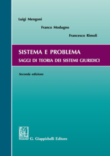 Sistema e problema. Saggi di teoria dei sistemi giuridici - Luigi Mengoni - Franco Modugno - Francesco Rimoli