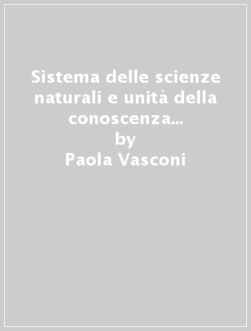 Sistema delle scienze naturali e unità della conoscenza nell'ultimo Kant - Paola Vasconi | 