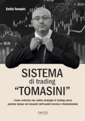 Sistema di trading «Tomasini». Come costruire una valida strategia di trading senza perdere tempo nei meandri dell analisi tecnica e fondamentale
