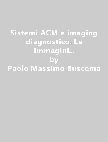 Sistemi ACM e imaging diagnostico. Le immagini mediche come matrici attive di connessioni - Paolo Massimo Buscema