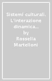 Sistemi culturali. L interazione dinamica dei beni culturali con il turismo, il mercato, il territorio, le imprese. Il cambiamento attraverso la comunicazione e la..