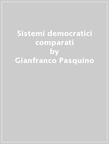 Sistemi democratici comparati - Gianfranco Pasquino - Marco Valbruzzi