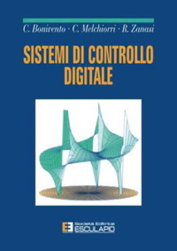 Sistemi di controllo digitale - Claudio Bonivento - Claudio Melchiorri - Roberto Zanasi