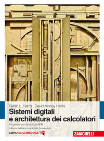 Sistemi digitali e architettura dei calcolatori. Progettare con tecnologia ARM. Con Contenuto digitale (fornito elettronicamente) - David Money Harris - Sarah L. Harris