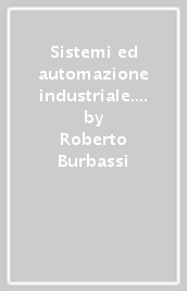 Sistemi ed automazione industriale. Per gli Ist. tecnici industriali. Con e-book. Con espansione online. Vol. 3: Meccanica, meccatronica