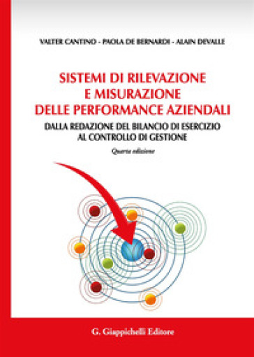 Sistemi di rilevazione e misurazione delle performance aziendali. Dalla redazione del bilancio di esercizio al controllo di gestione - Valter Cantino - Paola De Bernardi - Alain Devalle