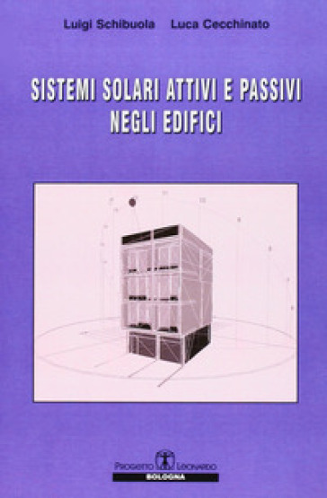 Sistemi solari attivi e passivi negli edifici - Luigi Schibuola - Luca Cecchinato