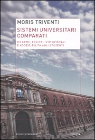 Sistemi universitari comparati. Riforme, assetti istituzionali e accessibilità agli studenti - Moris Triventi