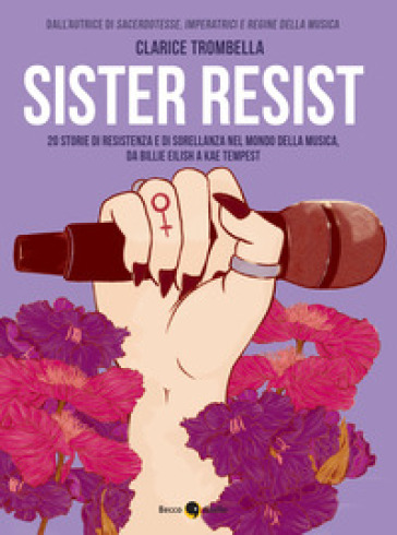 Sister resist. 20 storie di resistenza e di sorellanza nel mondo della musica, da Billie E...