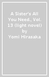 A Sister s All You Need., Vol. 13 (light novel)