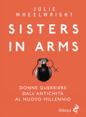 Sisters in Arms. Donne guerriere dall