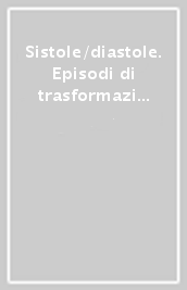 Sistole/diastole. Episodi di trasformazione urbana nell Italia delle città