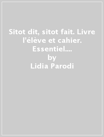 Sitot dit, sitot fait. Livre l'élève et cahier. Essentiel. Avec Parler culture en poche, Educazione Civica e Agenda 2030, Grammaire pour tous, Examen.. Per la Scuola media. Con espansione online - Lidia Parodi - Marina Vallacco - Sylvie Garnaud - Robert Sauligny