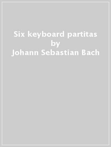 Six keyboard partitas - Johann Sebastian Bach