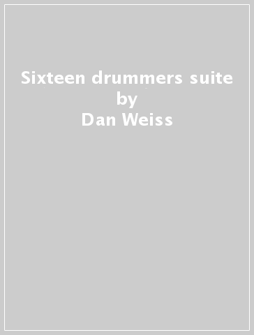 Sixteen drummers suite - Dan Weiss