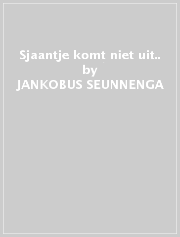 Sjaantje komt niet uit.. - JANKOBUS SEUNNENGA