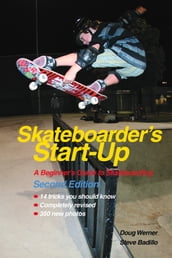 Skateboarder s Start-Up: A Beginner s Guide to Skateboarding