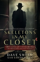 Skeletons in My Closet: 101 Life Lessons From a Homicide Detective
