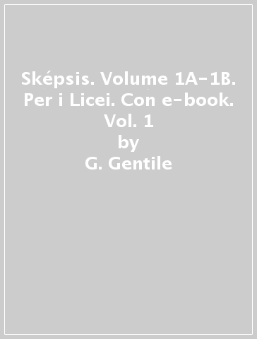 Sképsis. Volume 1A-1B. Per i Licei. Con e-book. Vol. 1 - G. Gentile - L. Ronga - Mia Bertelli