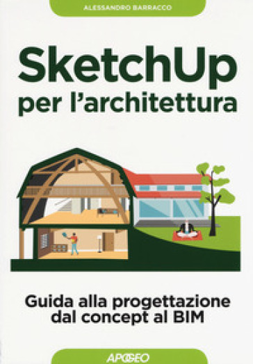 SketchUp per l'architettura. Guida alla progettazione dal concept al BIM - Alessandro Barracco