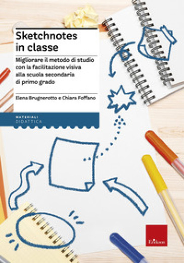 Sketchnotes in classe. Migliorare il metodo di studio con la facilitazione visiva alla scuola secondaria - Elena Brugnerotto - Chiara Foffano
