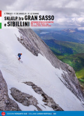 Skialp tra Gran Sasso e Sibillini Appennino ripido ed esplorativo. 1: Sibillini, Reatini, Laga, Gran Sasso, Velino, Simbruini-Ernici