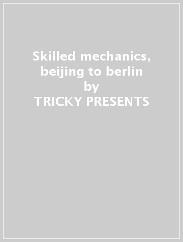 Skilled mechanics, beijing to berlin - TRICKY PRESENTS