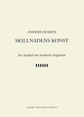 Skillnadens konst : sex kapitel om moderna fragment