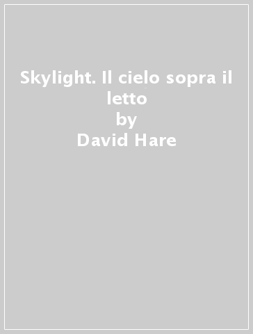 Skylight. Il cielo sopra il letto - David Hare